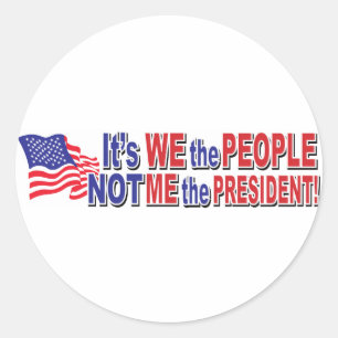 Its We the People, Not ME the President Classic Round Sticker
