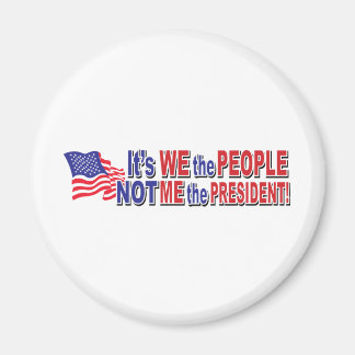 Its We the People, Not ME the President Magnet