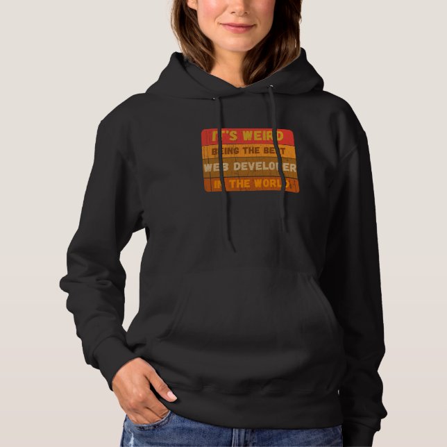 It's Weird Being The Best WEB DEVELOPER In The Wor Hoodie (Front)