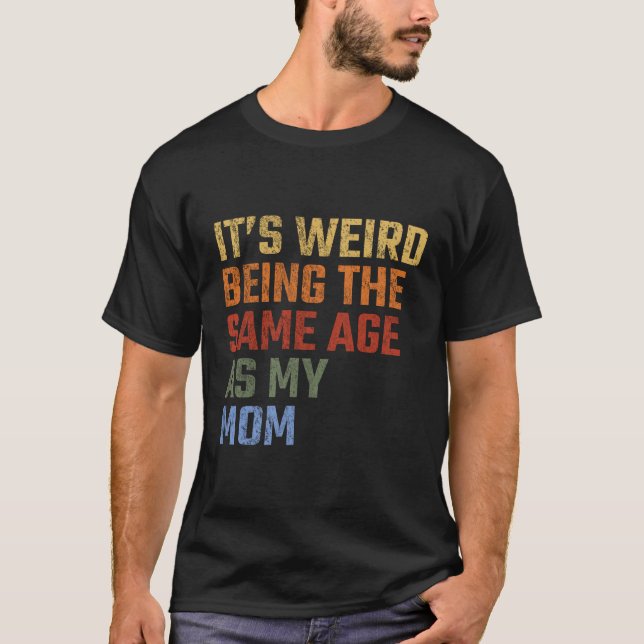 It'S Weird Being The Same Age As My Mum Funny Vint T-Shirt (Front)