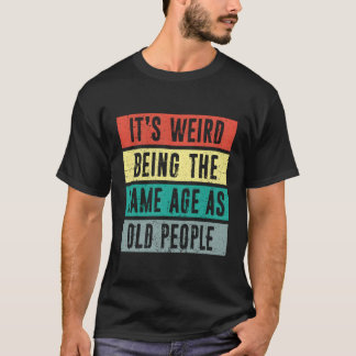 It'S Weird Being The Same Age As Old Distressed St T-Shirt
