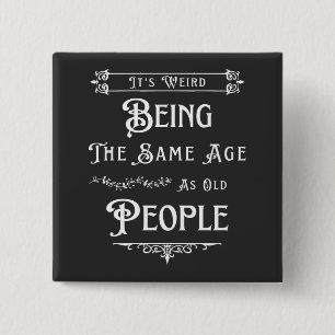 It's Weird Being The Same Age As Old People  15 Cm Square Badge