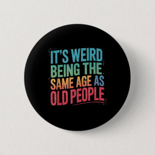 Its Weird Being The Same Age As Old People 6 Cm Round Badge