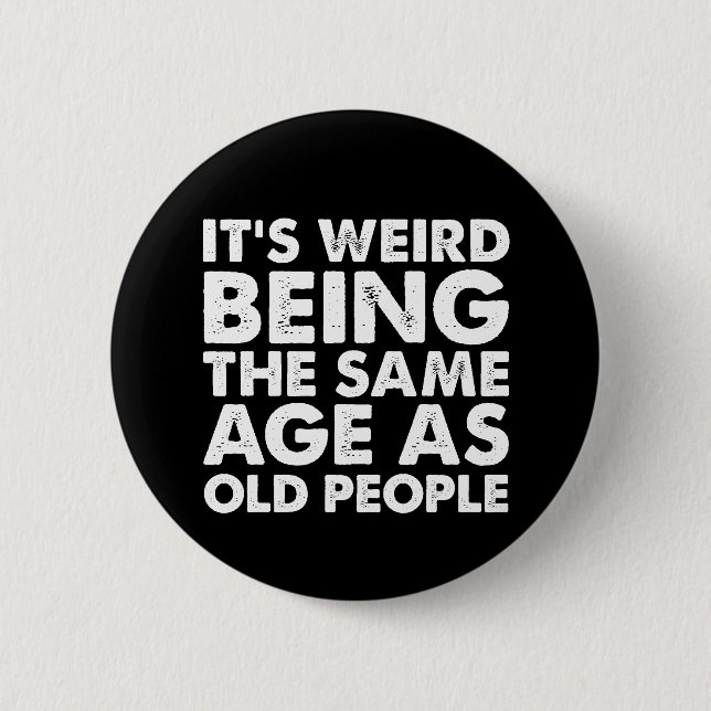 Its Weird Being The Same Age As Old People  6 Cm Round Badge (Front)