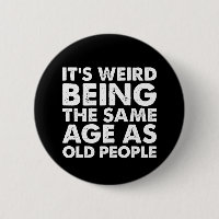 Its Weird Being The Same Age As Old People