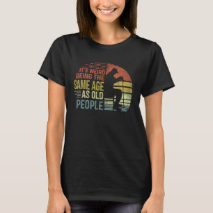 It's Weird Being The Same Age As Old People Americ T-Shirt