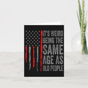 Its Weird Being The Same Age As Old People America Card