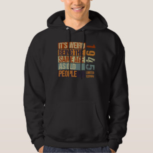 It's Weird Being The Same Age As Old People Born I Hoodie