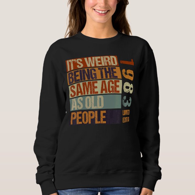 It's Weird Being The Same Age As Old People Born I Sweatshirt (Front)