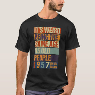 It's Weird Being The Same Age As Old People Born i T-Shirt