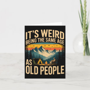 Its Weird Being The Same Age As Old People Camping Card