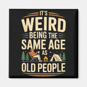 Its Weird Being The Same Age As Old People Camping Magnet