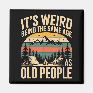 Its Weird Being The Same Age As Old People Camping Magnet