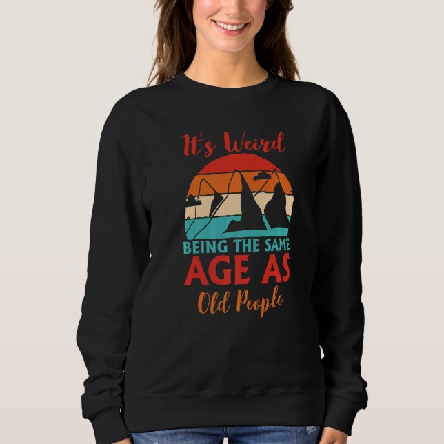 Its Weird Being The Same Age As Old People Camping Sweatshirt (Front)