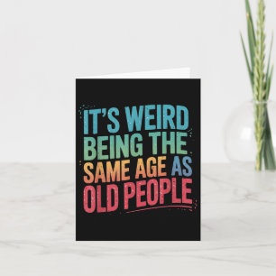Its Weird Being The Same Age As Old People  Card