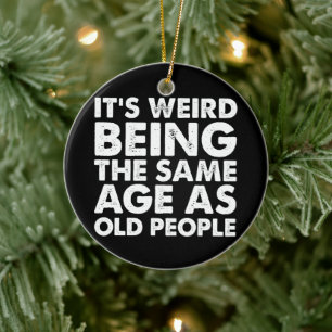 Its Weird Being The Same Age As Old People Ceramic Tree Decoration