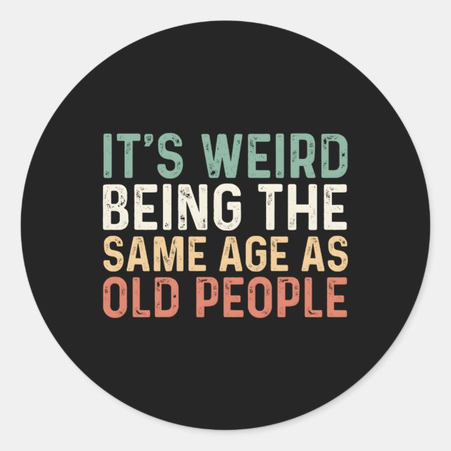 Its Weird Being The Same Age As Old People Classic Round Sticker (Front)
