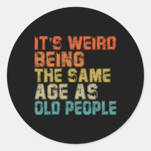 Its Weird Being The Same Age As Old People Classic Round Sticker
