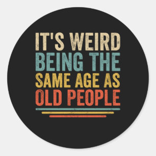 It'S Weird Being The Same Age As Old People Classic Round Sticker