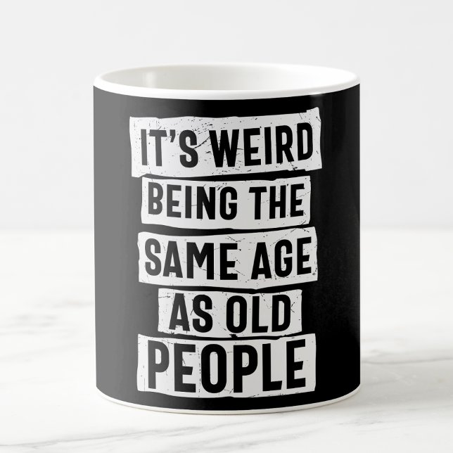 IT'S WEIRD BEING THE SAME AGE AS OLD PEOPLE COFFEE MUG (Creator Uploaded)