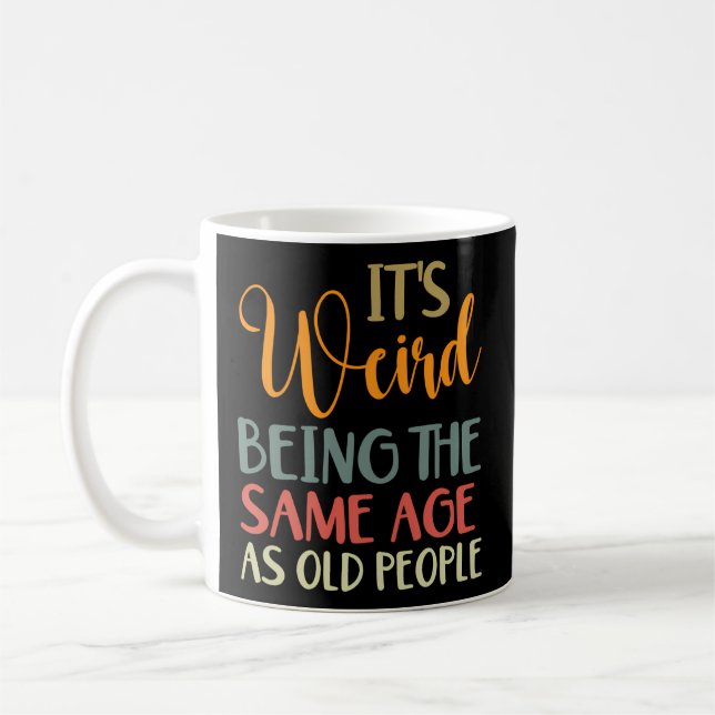 It'S Weird Being The Same Age As Old People Coffee Mug (Left)