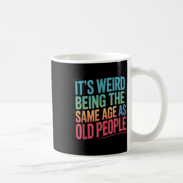 Its Weird Being The Same Age As Old People  Coffee Mug (Right)