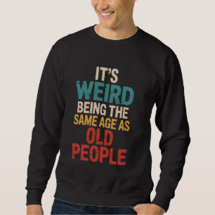 It's Weird Being The Same Age As Old People Distre Sweatshirt
