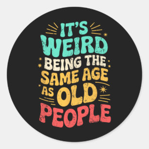 It's Weird Being The Same Age As Old People Father Classic Round Sticker