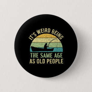 Its Weird Being The Same Age As Old People Fishing 6 Cm Round Badge