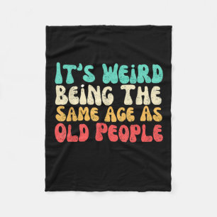 Its Weird Being The Same Age As Old People Fleece Blanket