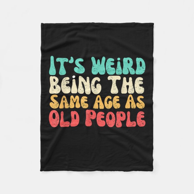 Its Weird Being The Same Age As Old People  Fleece Blanket (Front)