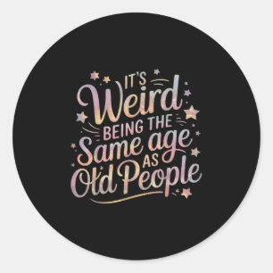 Its Weird Being The Same Age As Old People For Mum Classic Round Sticker