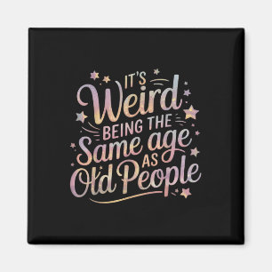 Its Weird Being The Same Age As Old People For Mum Magnet