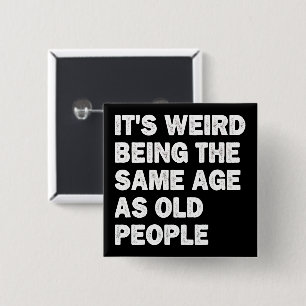 It's Weird Being The Same Age As Old People Funny 15 Cm Square Badge