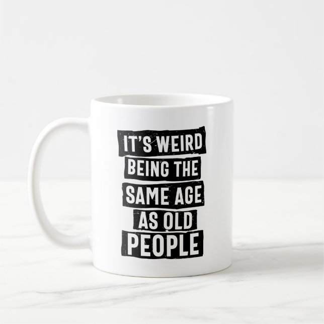 It's Weird Being the Same Age as Old People Funny Coffee Mug (Left)