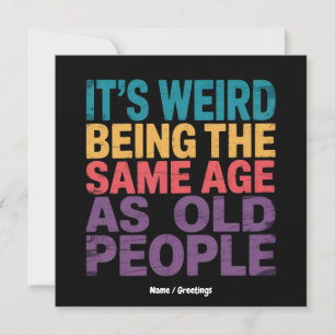 It's Weird Being The Same Age As Old People Funny Invitation