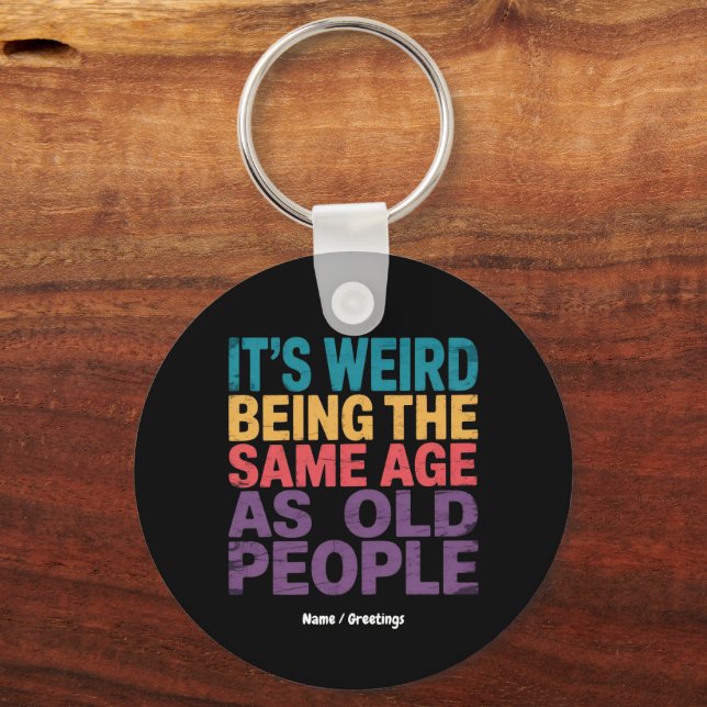 It's Weird Being The Same Age As Old People Funny Key Ring (Front)