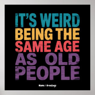 It's Weird Being The Same Age As Old People Funny Poster