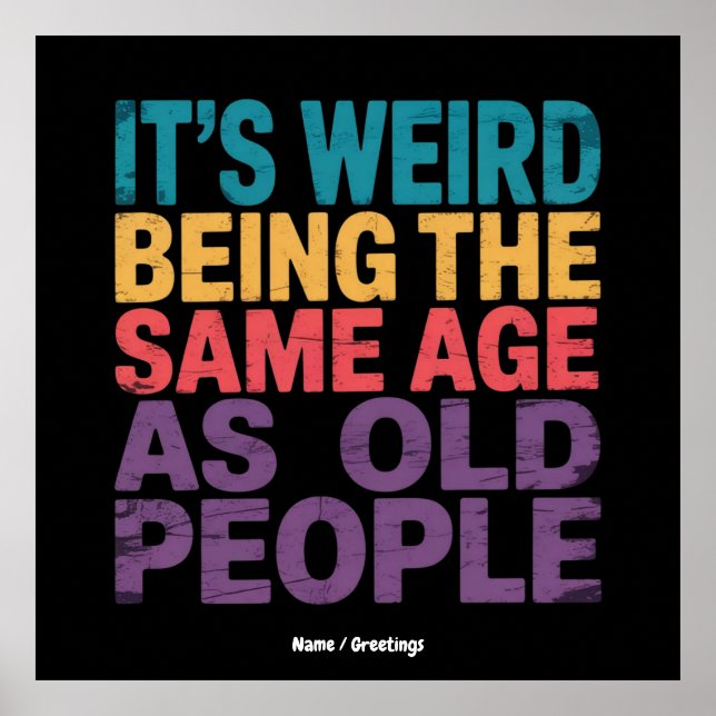 It's Weird Being The Same Age As Old People Funny Poster (Front)
