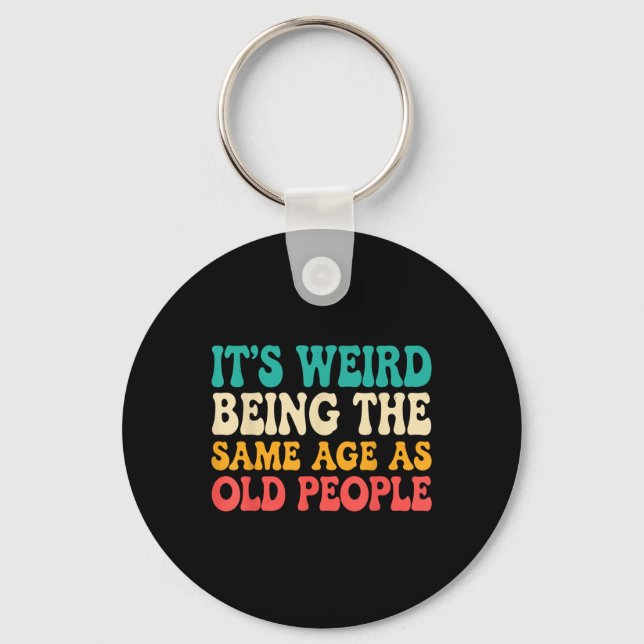 Its Weird Being The Same Age As Old People Funny R Key Ring (Front)