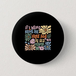 Its Weird Being The Same Age As Old People Funny S 6 Cm Round Badge