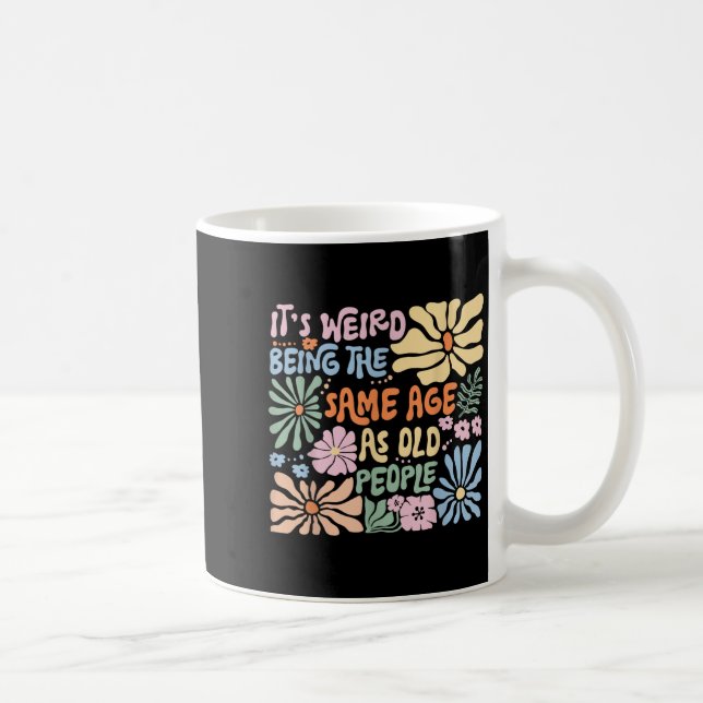 Its Weird Being The Same Age As Old People Funny S Coffee Mug (Right)
