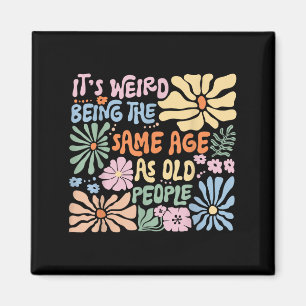 Its Weird Being The Same Age As Old People Funny S Magnet