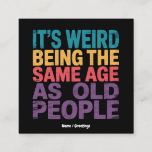 It's Weird Being The Same Age As Old People Funny Square Business Card