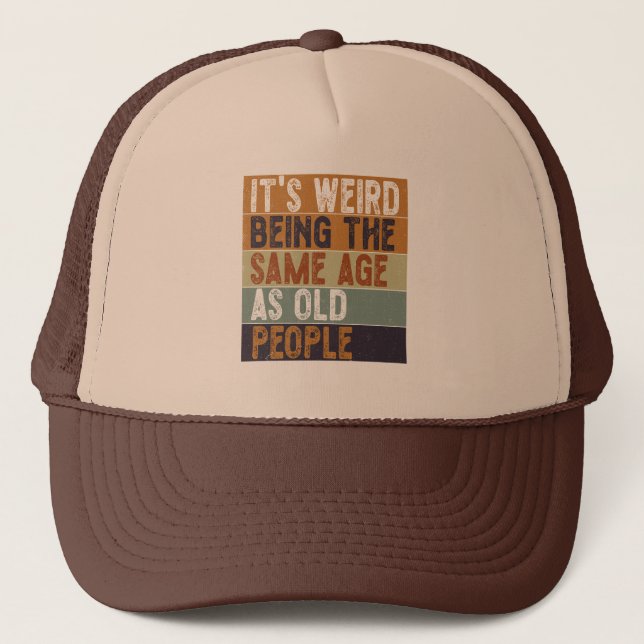 It's Weird Being The Same Age As Old People Funny Trucker Hat (Front)