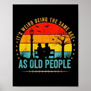 Its Weird Being The Same Age As Old People Funny V Poster