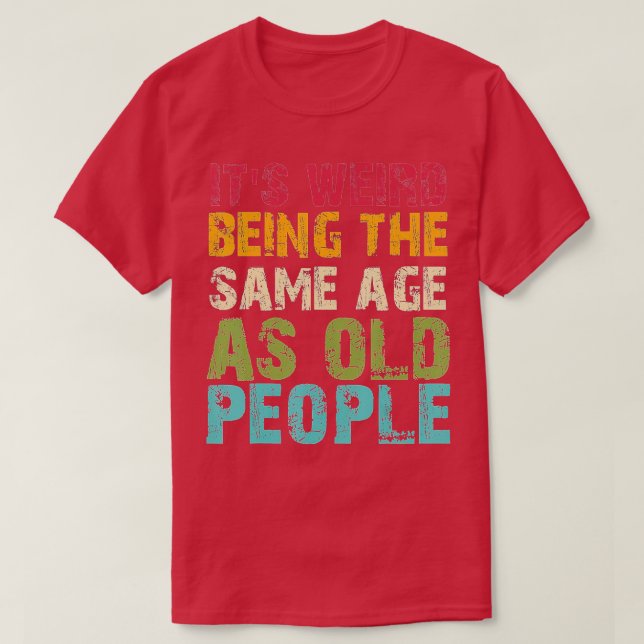 Its Weird Being The Same Age As Old People Funny V T-Shirt (Design Front)