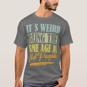 Its Weird Being The Same Age As Old People Funny V T-Shirt