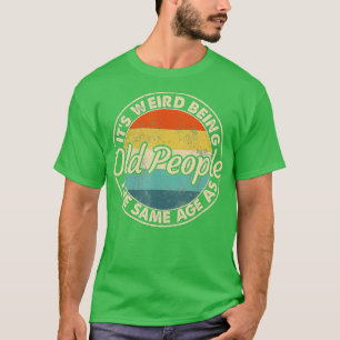 Its Weird Being The Same Age As Old People Funny V T-Shirt
