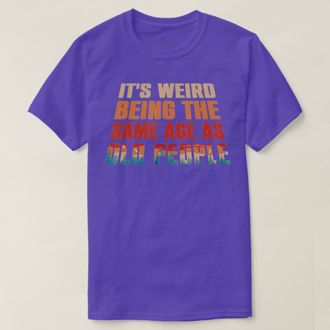 Its Weird Being The Same Age As Old People Funny V T-Shirt (Design Front)